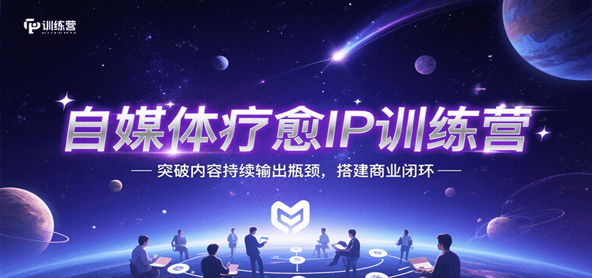 自媒体疗愈IP训练营，突破内容持续输出瓶颈，搭建商业闭环-贝贝云网创