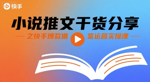 小说推文干货分享之快手爆款借鉴运营实操课-贝贝云网创