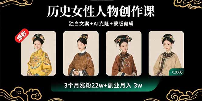 历史女性人物创作课：独白文案+AI克隆+蒙版剪辑，3个月涨粉22w+副业月入3w-贝贝云网创