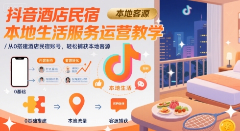 抖音酒店民宿本地生活服务运营教学，从0搭建酒店民宿账号，轻松捕获本地客源-贝贝云网创