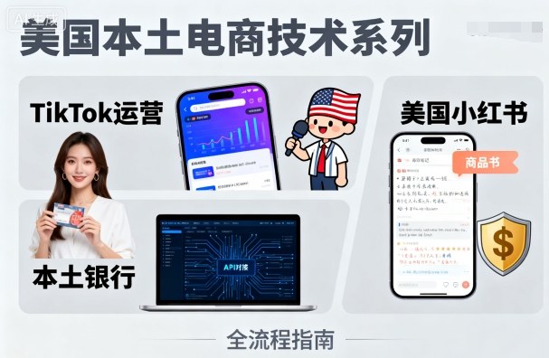 美国本土电商技术，Tiktok 运营篇+美国小红书篇+本土银行篇-贝贝云网创