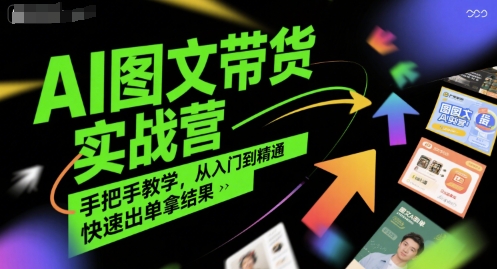 AI图文带货实战营，手把手教学，从入门到精通，快速出单拿结果-贝贝云网创