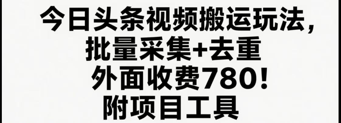 今日头条视频搬运玩法，软件一键去重，轻松日入500+附项目工具-贝贝云网创
