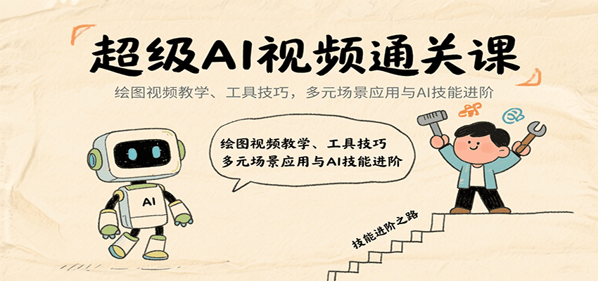 超级AI视频通关课：绘图视频教学、工具技巧，多元场景应用与AI技能进阶-贝贝云网创