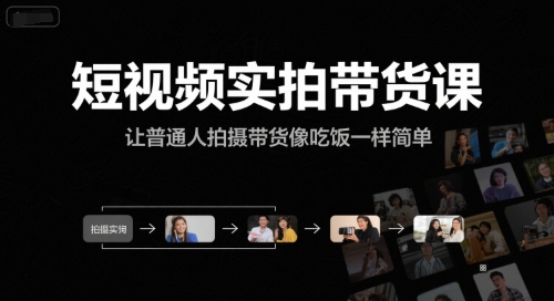 短视频实拍带货课，让普通人拍摄带货像吃饭一样简单-贝贝云网创