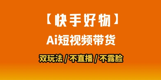 【快手好物】短视频带货，搬运拼接+数字人双玩法，操作简单，会玩手机就行-贝贝云网创