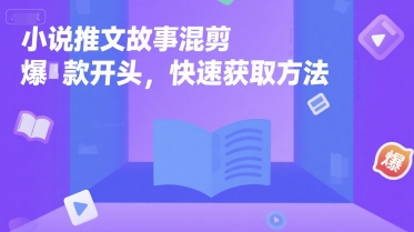 小说推文故事混剪爆款开头，快速获取方法-贝贝云网创