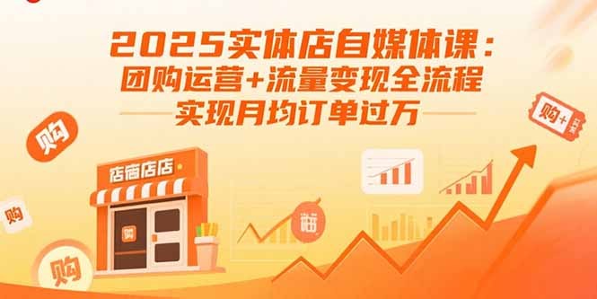2025实体店自媒体课：团购运营+流量变现全流程，实现月均订单过万-贝贝云网创
