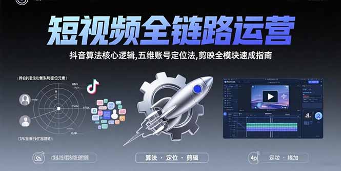 短视频全链路运营：抖音算法核心逻辑,五维账号定位法,剪映全模块速成指南-贝贝云网创