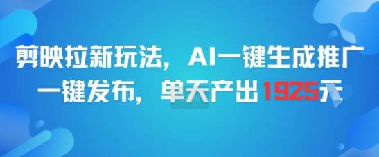 剪映拉新玩法，AI一键生成推广，一键发布，单天最高产出1925-贝贝云网创