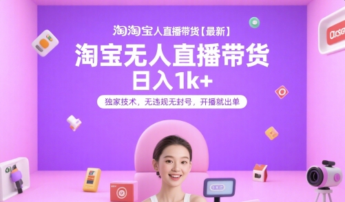 淘宝无人直播带货【最新】，日入1k+，独家技术，无违规无封号，开播就出单【揭秘】-贝贝云网创