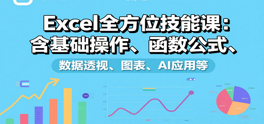 Excel全方位技能课：含基础操作、函数公式、数据透视、图表、AI应用等-贝贝云网创