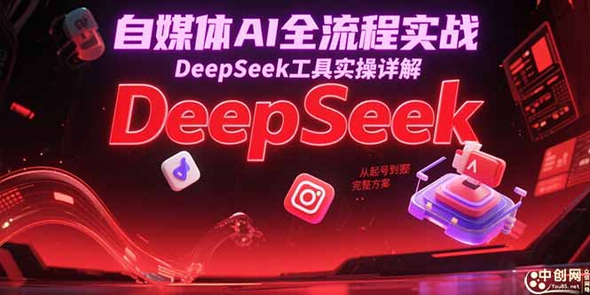自媒体AI全流程实战，DeepSeek工具实操详解，从起号到变现完整方案-贝贝云网创