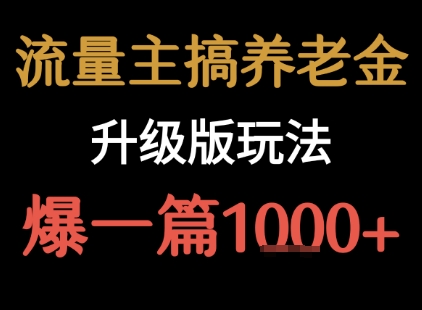 流量主之养老金升级版玩法 爆一篇收益1k+-贝贝云网创