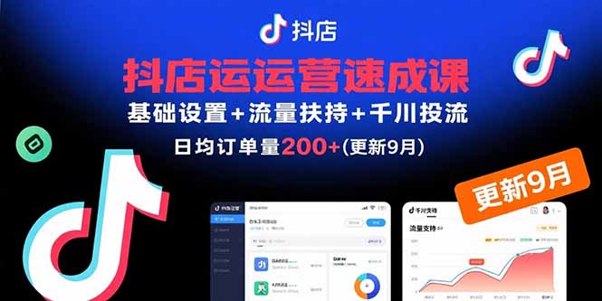 抖店运营速成课，基础设置+流量扶持+千川投流，30天日均订单200+(更新9月-贝贝云网创