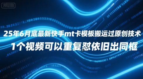 25年6月底最新快手mt卡模板搬运过原创技术，1个视频可以重复怼依旧出同框-贝贝云网创