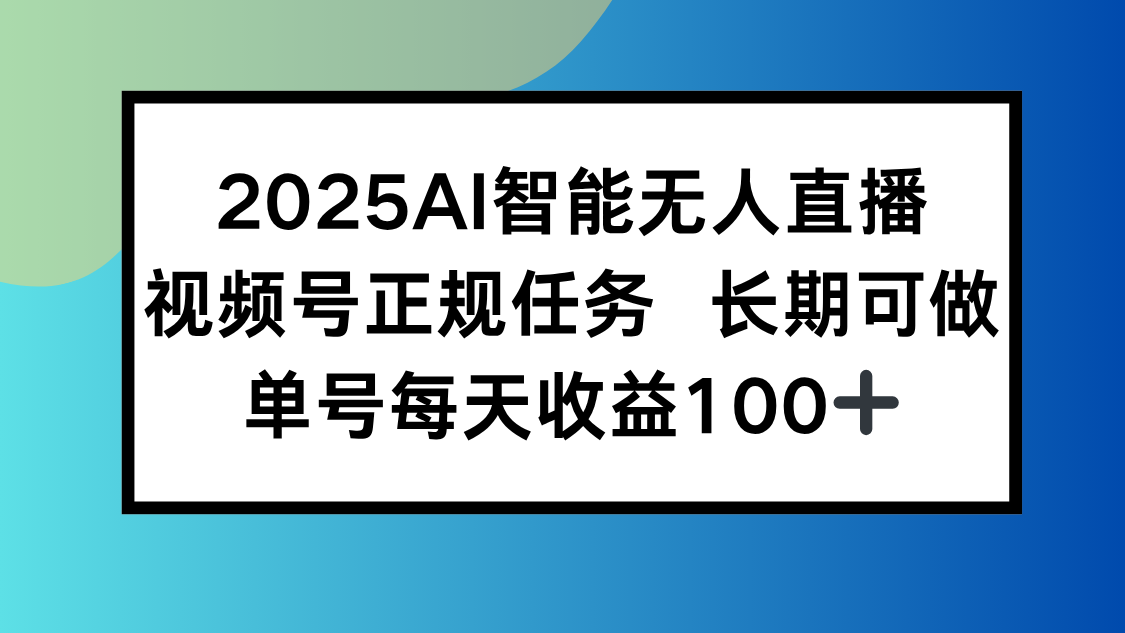 2025AI智能无人直播新玩法，视频号长期稳定任务，单日平均收益100+-贝贝云网创