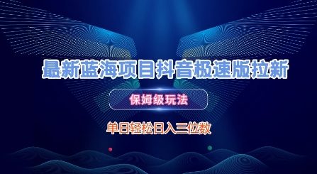 最新蓝海项目抖音极速版拉新，保姆级玩法，单日轻松日入三位数-贝贝云网创