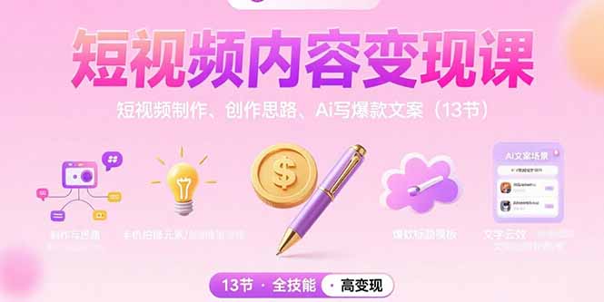 短视频内容变现课：短视频制作、创作思路、Ai写爆款文案(13节-贝贝云网创