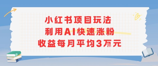 小红书商单项目新玩法，利用AI快速涨粉收益每月平均3W-贝贝云网创