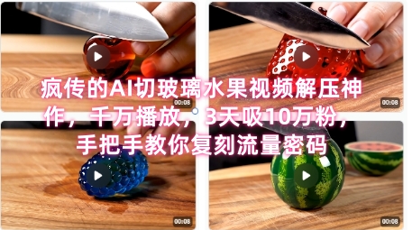 席卷全网！疯传的AI切玻璃水果视频解压神作，千万播放，3天吸10万粉，手把手教你复刻流量密码-贝贝云网创