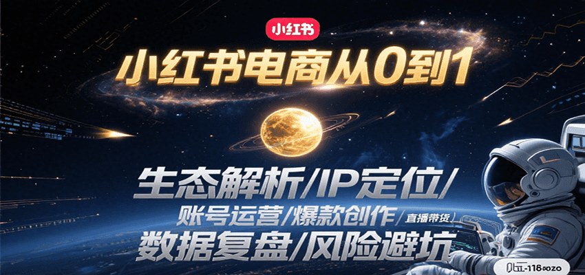 小红书电商从0到1：生态解析/IP定位/ 账号运营/爆款创作/直播带货/数据复盘/风险避坑-贝贝云网创