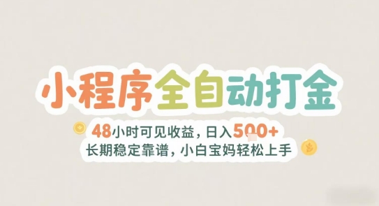 2025年小程序全自动打金，2天可见收益，日入5张+长期稳定靠谱，小白宝妈轻松上手【揭秘】-贝贝云网创