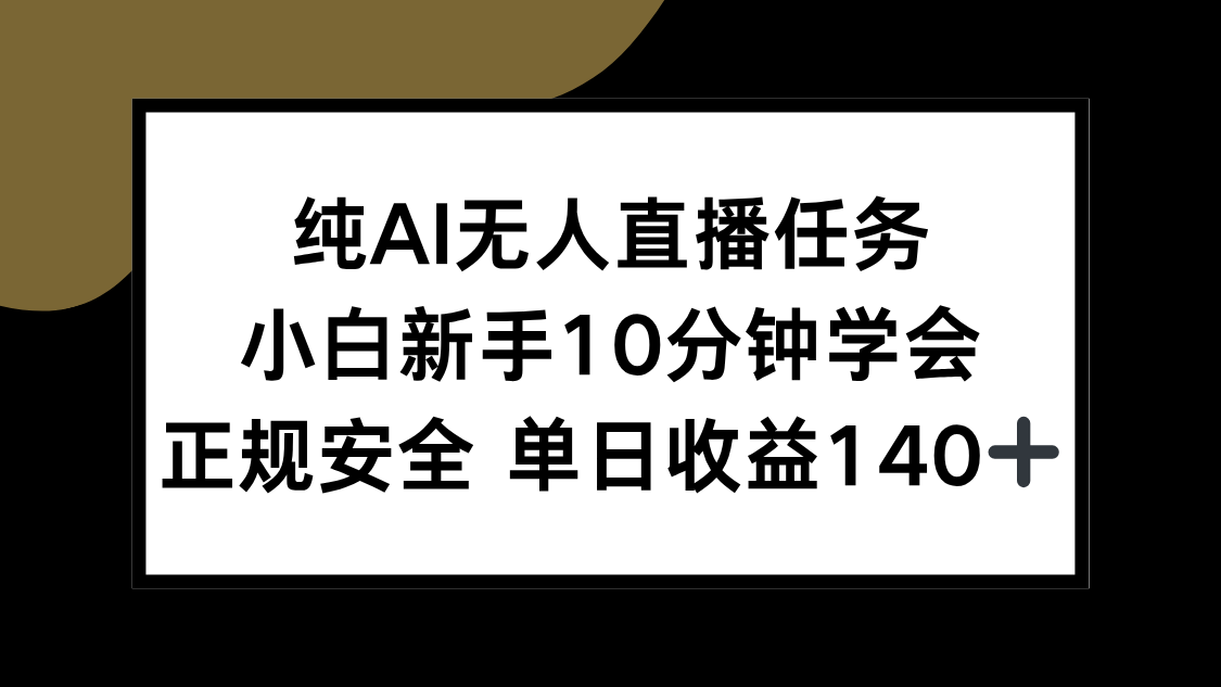 纯AI无人直播任务，小白新手10分钟学会 ，正规安全 单日收益140+-贝贝云网创