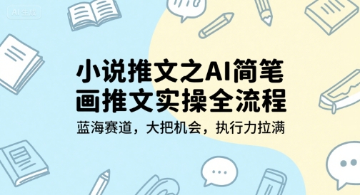 小说推文之AI简笔画推文实操全流程，蓝海赛道，大把机会，执行力拉满-贝贝云网创