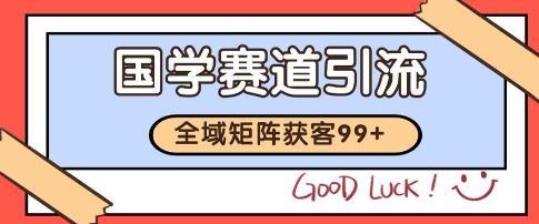 国学赛道精准拓客，自热矩阵日引99+ 获客SOP【揭秘】-贝贝云网创