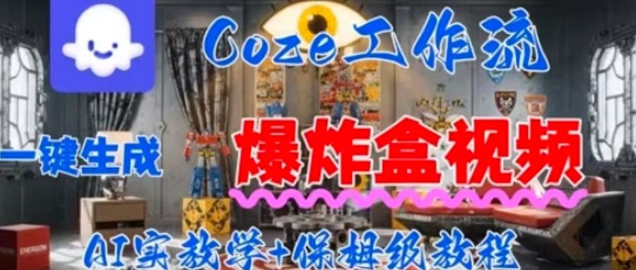 Coez扣子工作一键生成爆炸盒短视频，全流程保姆级教程-贝贝云网创