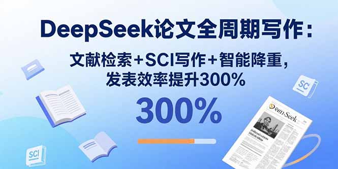 DeepSeek论文全周期写作：文献检索+SCI写作+智能降重，发表效率提升300%-贝贝云网创