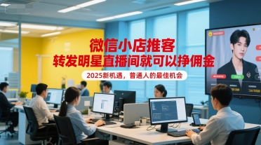 微信小店推客，转发明星直播间就可以挣佣金，2025新机遇，普通人的最佳机会-贝贝云网创