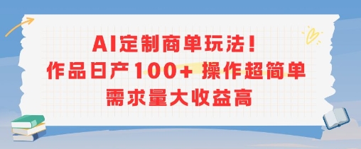 AI定制商单玩法，作品日产100+操作超简单，需求量大收益高-贝贝云网创