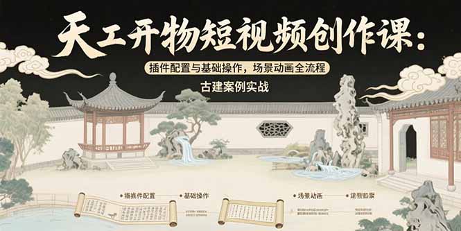 天工开物短视频创作课：插件配置与基础操作，场景动画全流程 古建案例实战-贝贝云网创