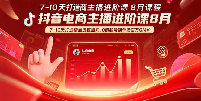 抖音电商主播进阶课8月 7-10天打造精准推流直播间，0粉起号到单场百万GMV-贝贝云网创