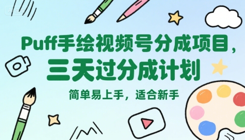 Puff手绘视频号分成项目，三天过分成计划，简单易上手，适合新手-贝贝云网创