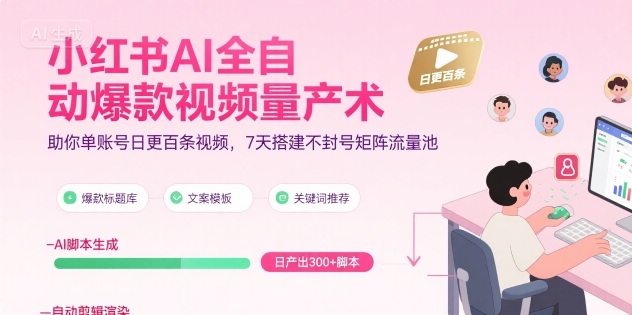 小红书AI全自动爆款视频量产术，助你单账号日更百条视频，7天搭建不封号矩阵流量池-贝贝云网创