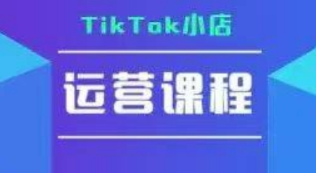 TikTok小店运营实操课，TK小店运营实操+疑难答疑-贝贝云网创