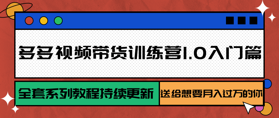 多多视频带货训练营1.0入门篇，全套系列教程持续更新，送给想要月入过万的你-贝贝云网创