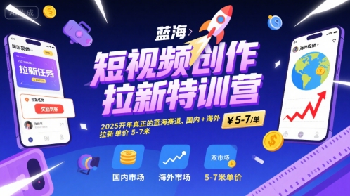 短视频创作拉新特训营，2025开年真正的蓝海赛道，国内+海外，拉新单价5-7米-贝贝云网创