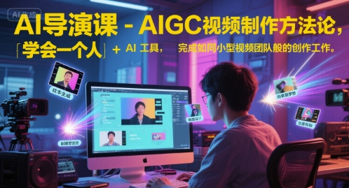 AI导演课-AIGC视频制作方法论，学会一个人+AI工具，完成如同小型视频团队般的创作工作，实现导演梦-贝贝云网创