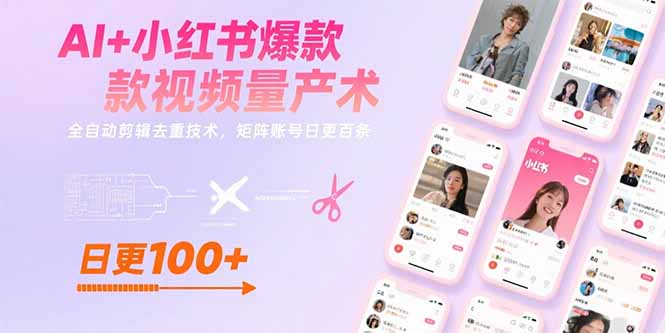 AI+小红书爆款视频量产术：全自动剪辑去重技术，矩阵账号日更百条-贝贝云网创