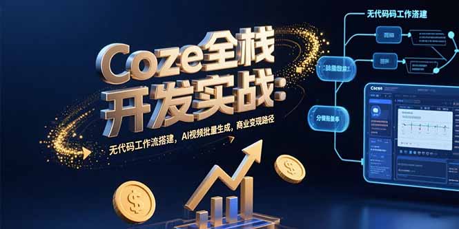 Coze全栈开发实战：无代码工作流搭建，AI视频批量生成，商业变现路径-贝贝云网创