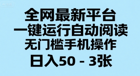 全网最新平台，一键运行自动阅读，无门槛手机操作，日入50-3张+【揭秘】-贝贝云网创