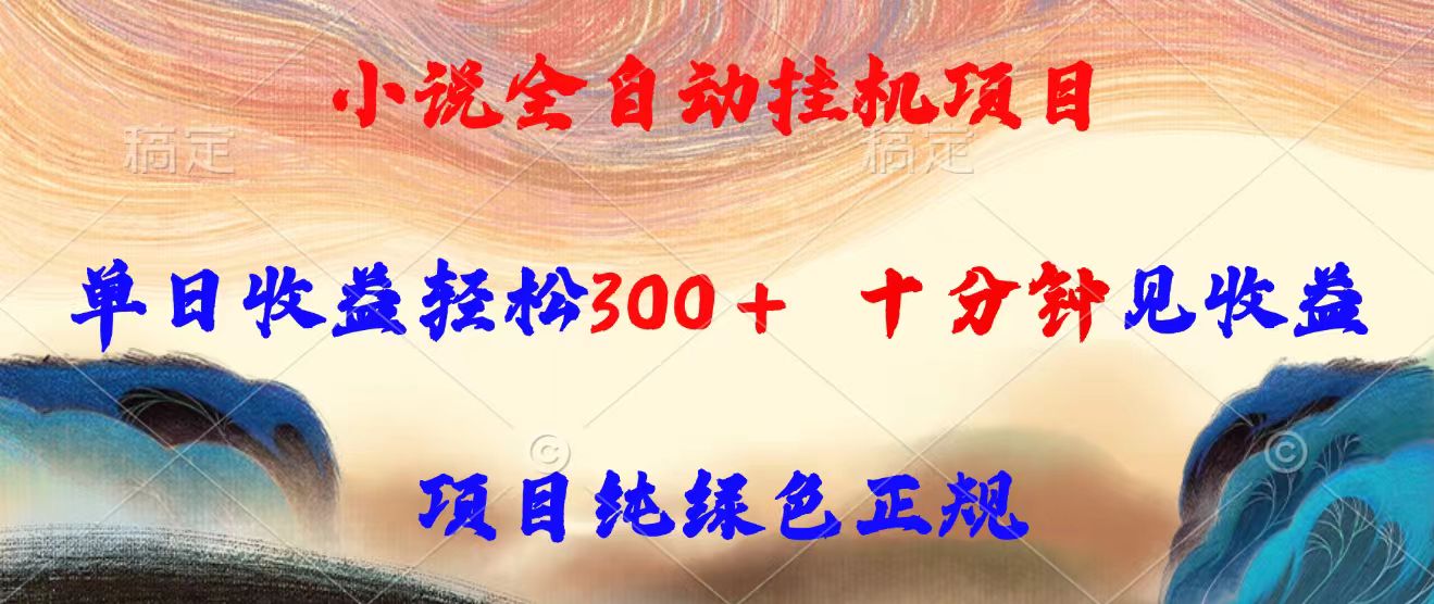 小说全自动挂机项目，单日收益轻松300，十分钟见收益，项目纯绿色正规-贝贝云网创