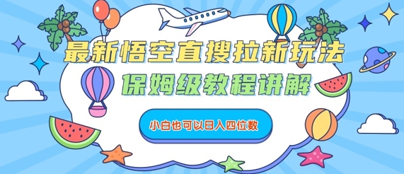 最新悟空直搜拉新玩法，保姆级教程讲解，小白也可以日入四位数-贝贝云网创