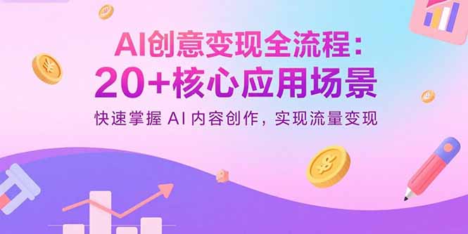 AI创意变现全流程：20+核心应用场景，快速掌握AI内容创作，实现流量变现-贝贝云网创