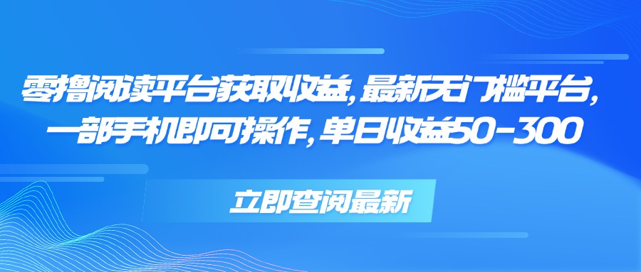 零撸阅读平台获取收益，最新无门槛平台，一部手机即可操作 单日收益50-300-贝贝云网创