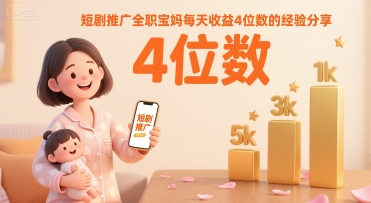 短剧推广全职宝妈每天收益4位数的经验分享-贝贝云网创